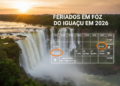 Feriados em Foz do Iguaçu em 2026: todas as datas para você planejar suas folgas e viagens